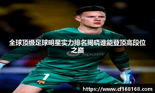 全球顶级足球明星实力排名揭晓谁能登顶高段位之巅