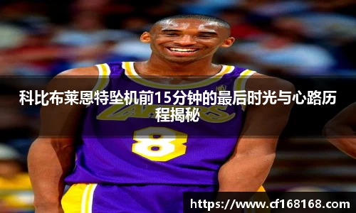 科比布莱恩特坠机前15分钟的最后时光与心路历程揭秘
